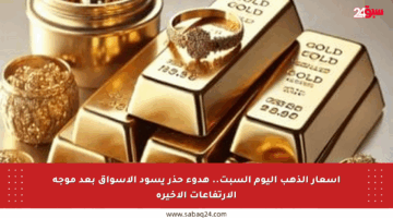 أسعار الذهب اليوم السبت.. هدوء حذر يسود الأسواق بعد موجة الارتفاعات الأخيرة